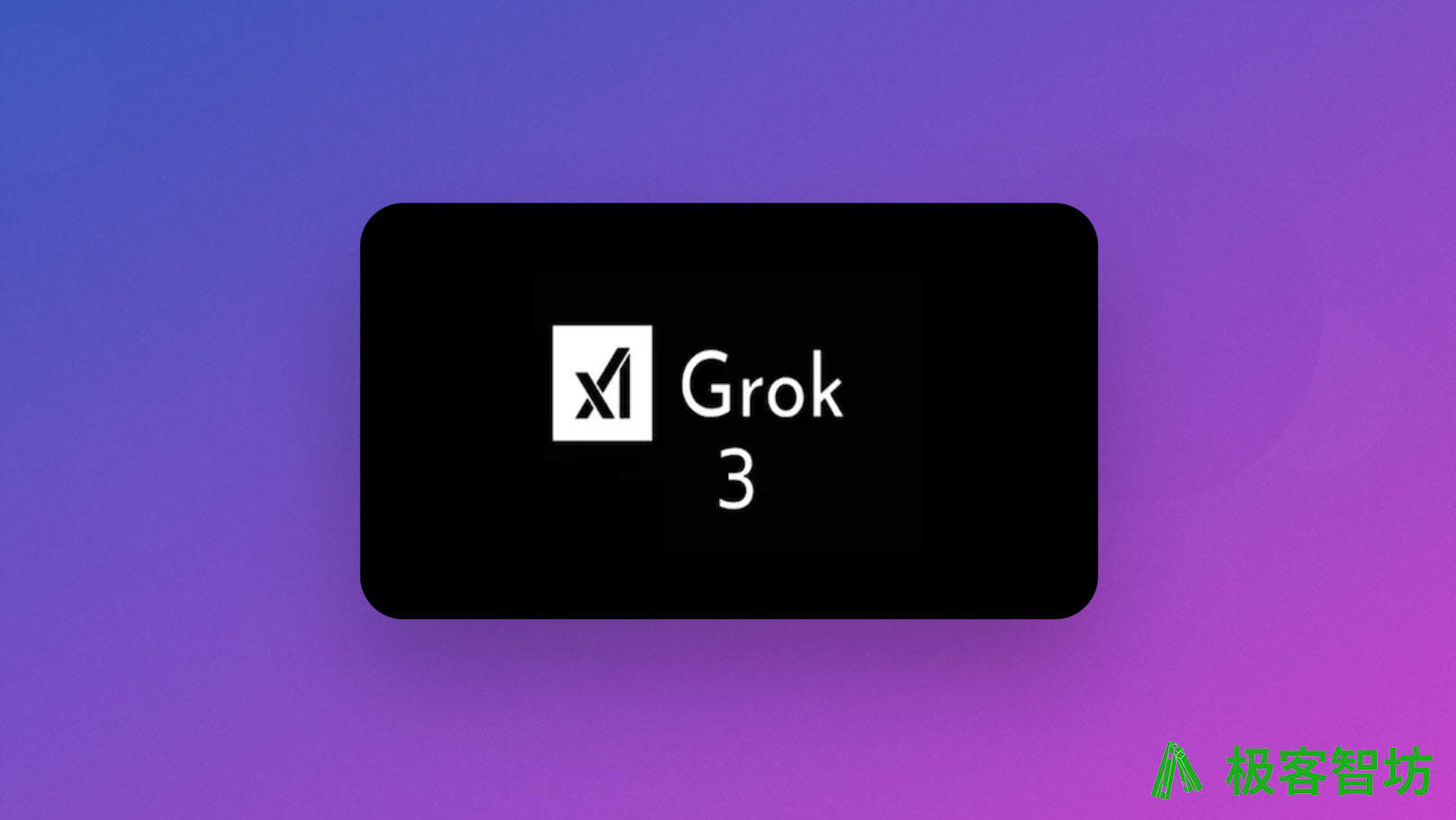 极客智坊已支持 Grok 3 系列模型及 API